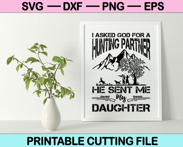 Ik vroeg God om een ​​jachtpartner. Hij stuurde me mijn dochter SVG PNG snijden afdrukbare bestanden