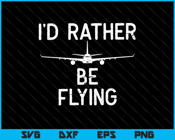 I'd rather be flying Pilot Airplane shirt SVG PNG Cutting Printable Files
