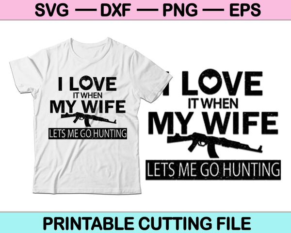 I Love It When My Wife Lets Me Go Hunting SVG PNG Cutting Printable Files