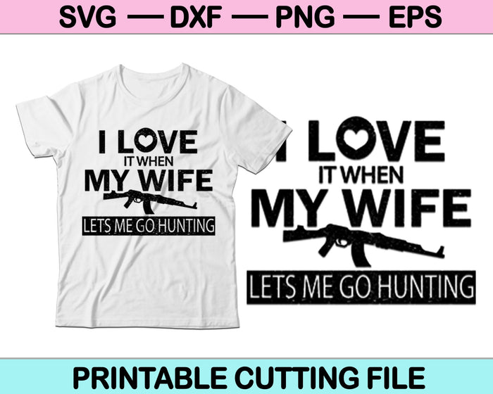 Me encanta cuando mi esposa me deja ir a cazar SVG PNG cortando archivos imprimibles