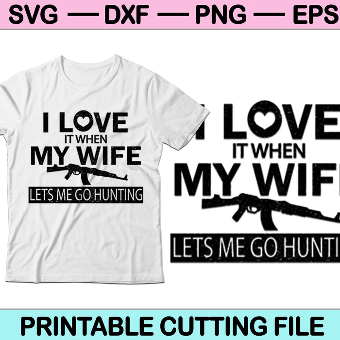 Me encanta cuando mi esposa me deja ir a cazar SVG PNG cortando archivos imprimibles