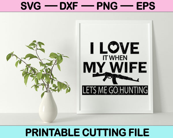 I Love It When My Wife Lets Me Go Hunting SVG PNG Cutting Printable Files