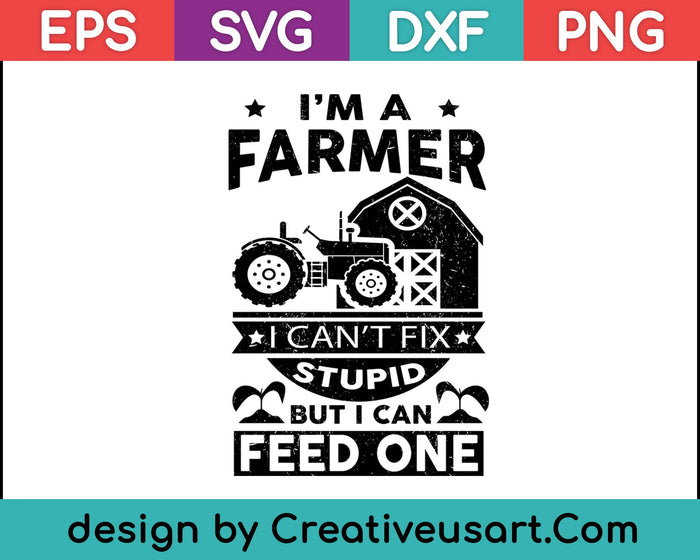 I’m A Farmer I Can’T Fix Stupid But I Can Feed One SVG PNG Cutting Printable Files