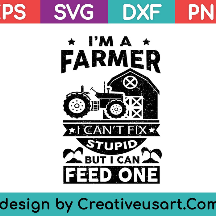 I’m A Farmer I Can’T Fix Stupid But I Can Feed One SVG PNG Cutting Printable Files