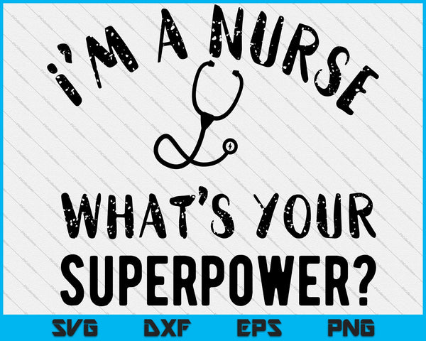 I'm a Nurse - What's Your Superpower SVG PNG Cutting Printable Files