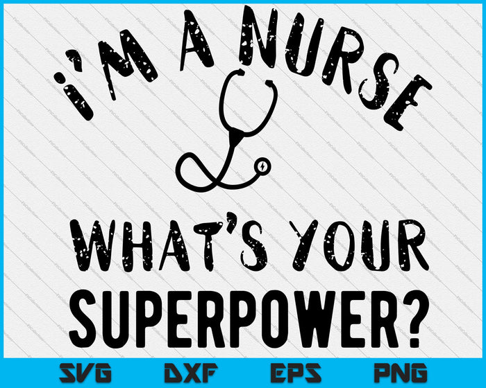 Ik ben een verpleegster - wat is uw superkracht SVG PNG snijden afdrukbare bestanden