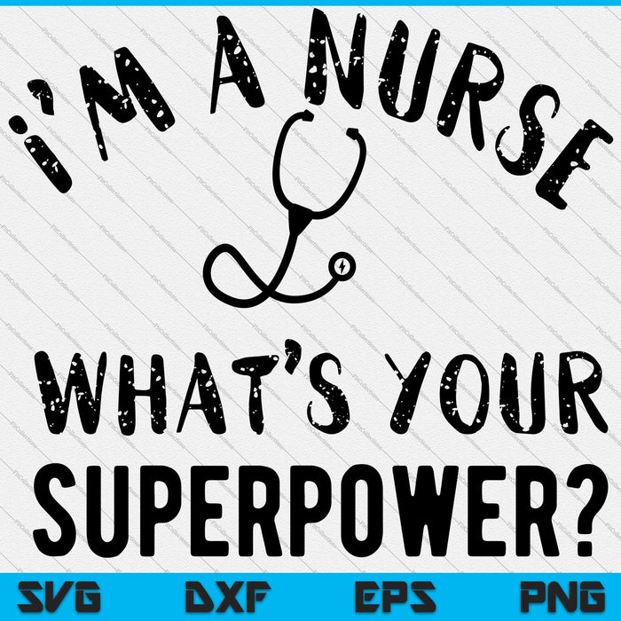 I'm a Nurse - What's Your Superpower SVG PNG Cutting Printable Files