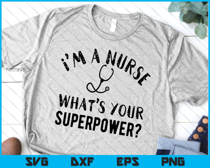 Ik ben een verpleegster - wat is uw superkracht SVG PNG snijden afdrukbare bestanden