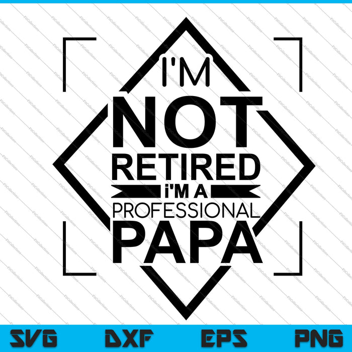 I'm not retired I'm a professional Papa SVG PNG Cutting Printable Files