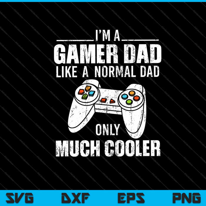 i’m a Gamer Dad Like A Normal Dad only much cooler Svg Cutting Printable Files