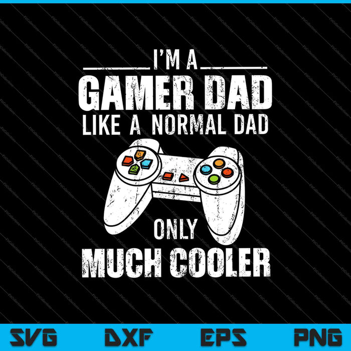 I'm a Gamer Dad Like A Normal Dad only Much Cooler SVG PNG Cutting Printable Files