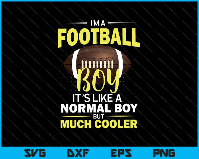 I’m A Football Boy It’s Like A Normal Boy But Much Cooler SVG PNG Cutting Printable Files