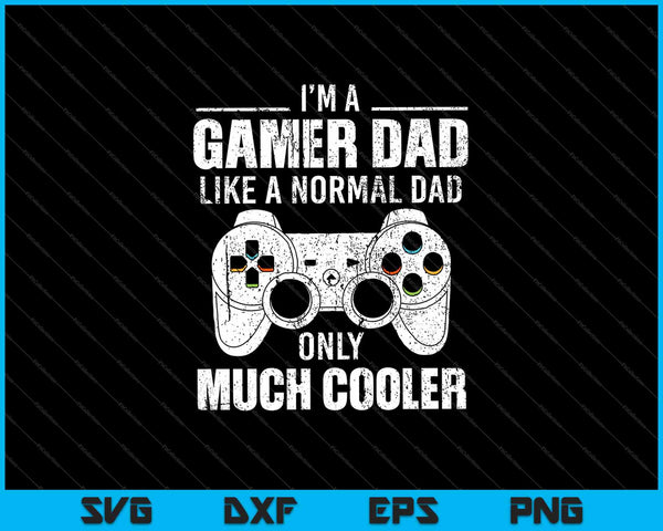 Ik ben een gamer-vader zoals een normale vader, alleen veel coolere SVG PNG-afdrukbare bestanden
