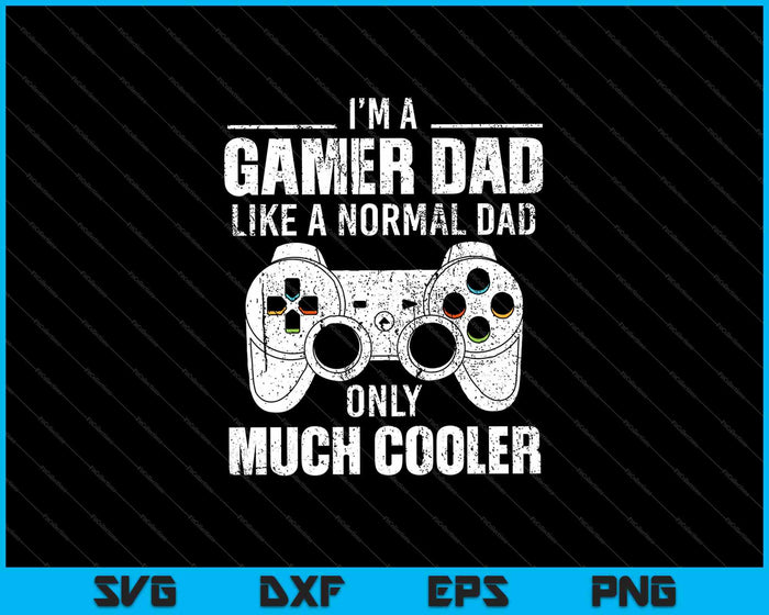 I'm a gamer dad like a normal dad only much cooler SVG PNG Cutting Printable Files