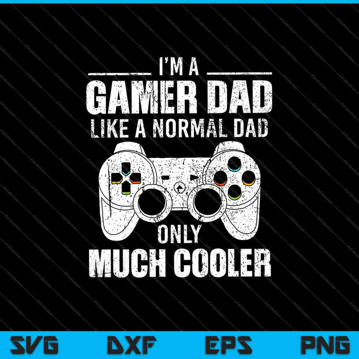 Ik ben een gamer-vader zoals een normale vader, alleen veel coolere SVG PNG-afdrukbare bestanden