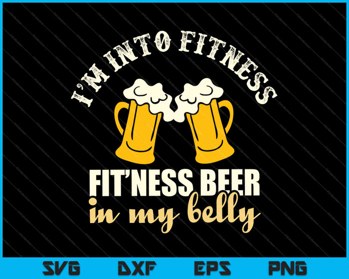 I’m Into Fitness Beer In My Belly SVG PNG Cutting Printable Files