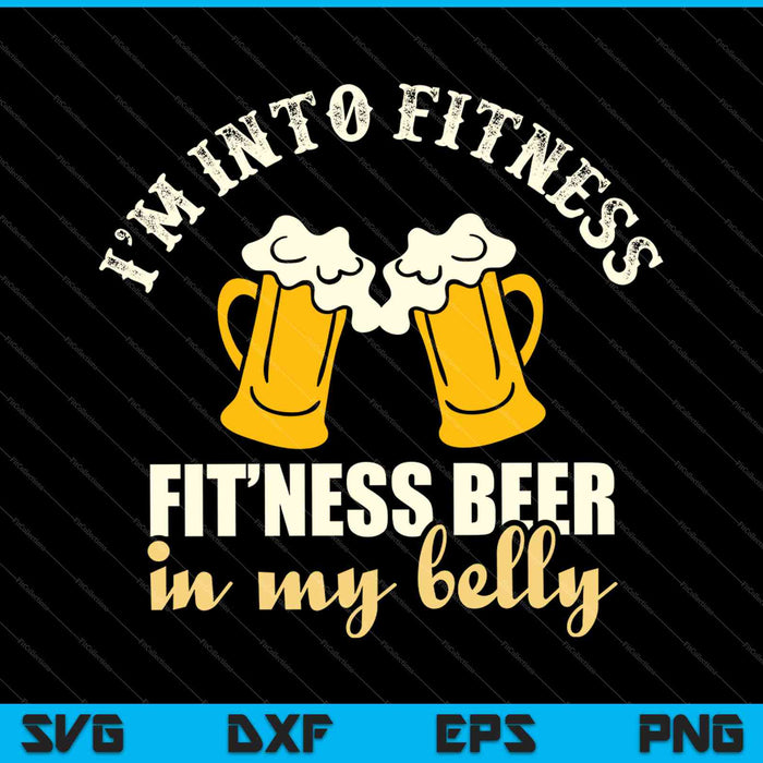 I’m Into Fitness Beer In My Belly SVG PNG Cutting Printable Files