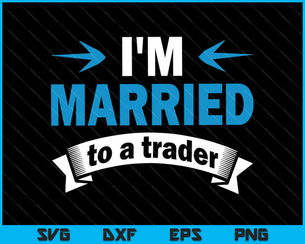 I'm Married to a Trader SVG PNG Cutting Printable Files