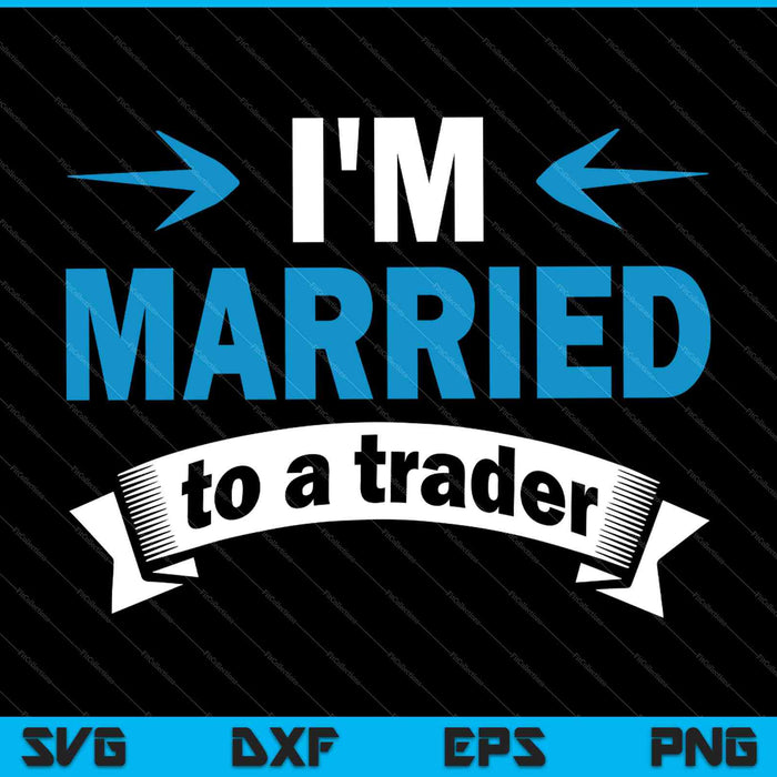 I'm Married to a Trader SVG PNG Cutting Printable Files