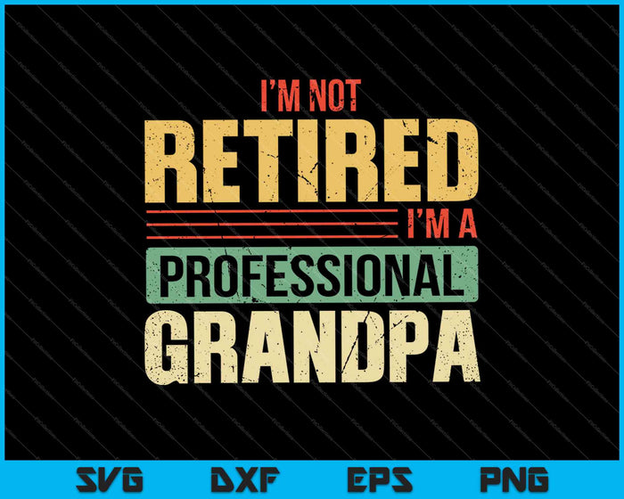 I’m Not Retired I’m A Professional Grandpa SVG PNG Cutting Printable Files