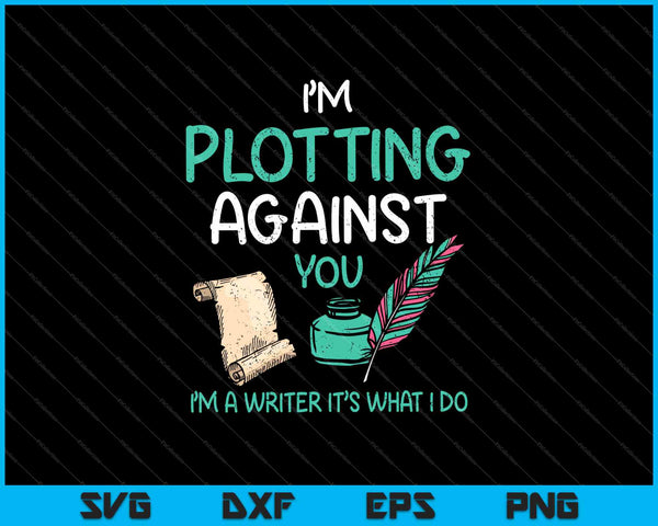 I’m Plotting Against You I’m A Writer It’s What I Do SVG PNG Cutting Printable Files