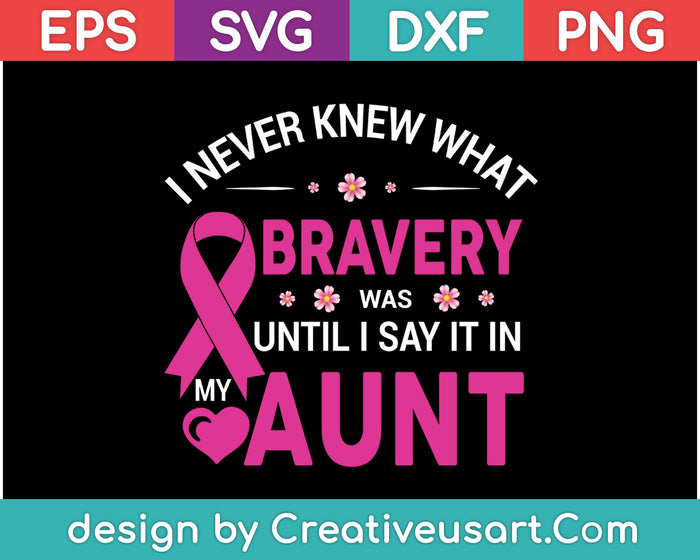 I Never Knew What Bravery Was Until I Say It In My Aunt SVG PNG Cutting Printable Files