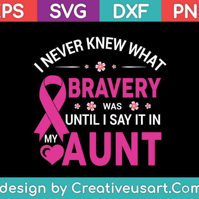 I Never Knew What Bravery Was Until I Say It In My Aunt SVG PNG Cutting Printable Files