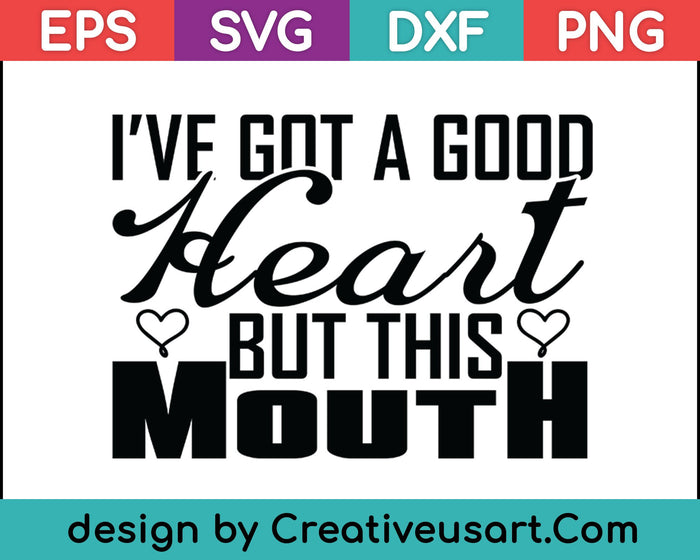 I've Got A Good Heart But This Mouth SVG PNG Cutting Printable Files