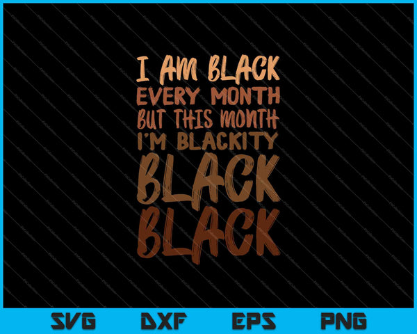 I am black every month but this month I'm blackity SVG cut file