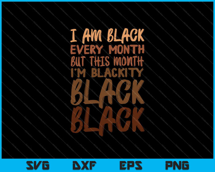 I am black every month but this month I'm blackity SVG PNG Cutting Printable Files