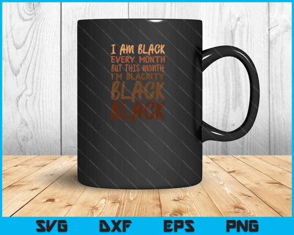 I am black every month but this month I'm blackity SVG PNG Cutting Printable Files