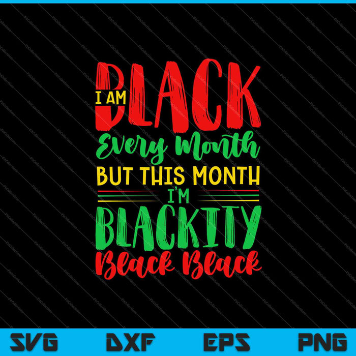 I am black every month but this month I'm blackity SVG PNG Cutting Printable Files