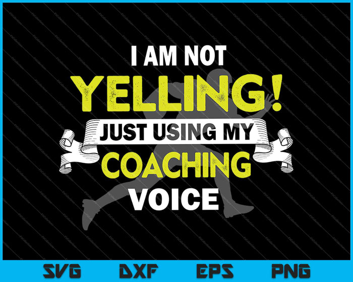 I Am Not Yelling! I’m Just Using My Coaching Voice SVG PNG Cutting Printable Files