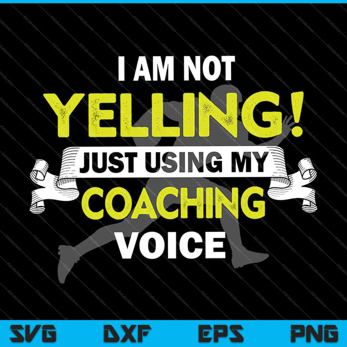I Am Not Yelling! I’m Just Using My Coaching Voice SVG PNG Cutting Printable Files