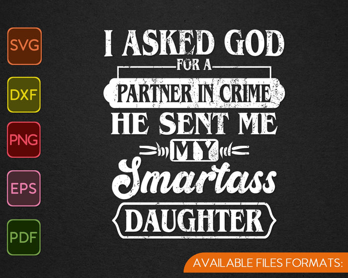 Le pedí a Dios que fuera socio en el crimen y me envió Smartass Daughter SVG PNG Archivos imprimibles