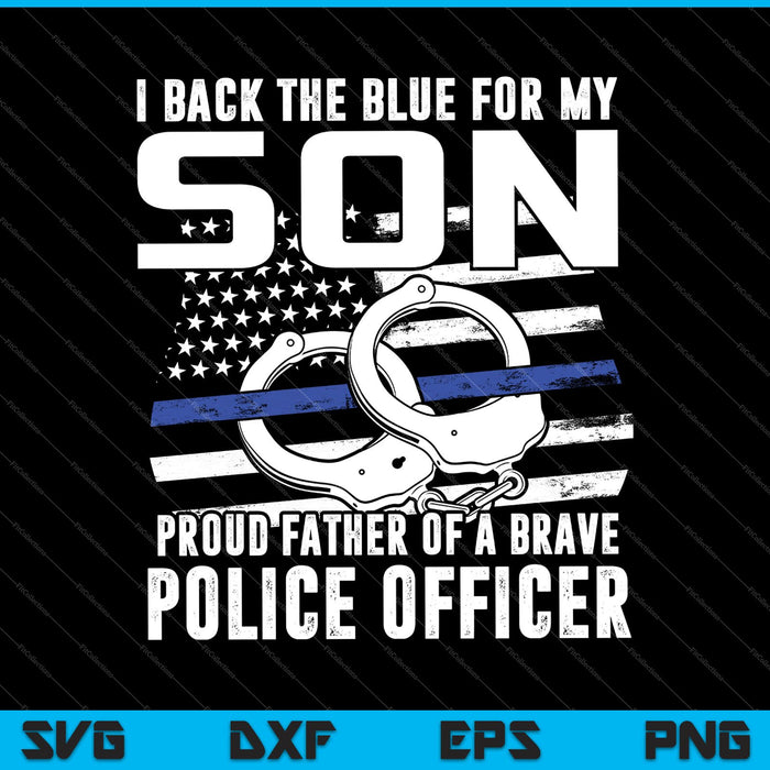I Back The Blue for My Son Proud Father of A Brave Police Officer SVG PNG Cutting Printable Files