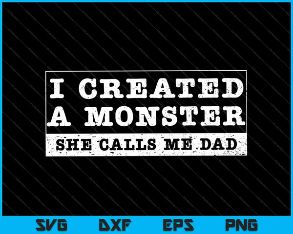 I Created A Monster She Calls Me Dad SVG PNG Cutting Printable Files