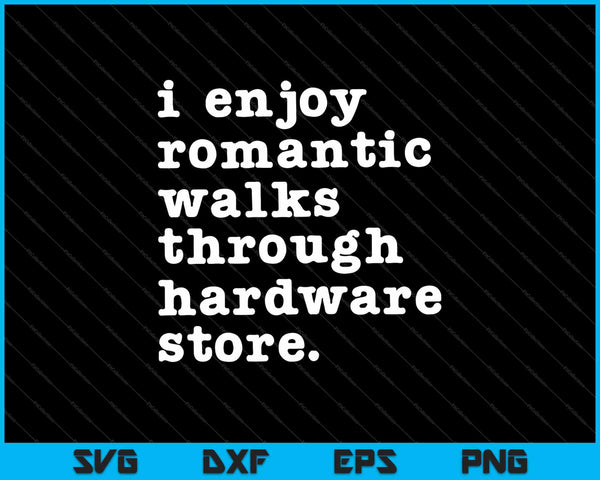 I Enjoy Romantic Walks Through The Hardware Store SVG PNG Cutting Printable Files