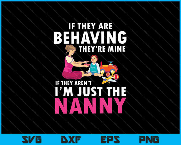 If They Are Behaving They’re Mine  If They Aren’t I’m Just The Nanny SVG PNG Cutting Printable Files