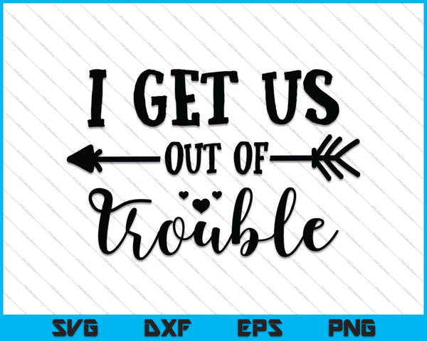 I get us out of Trouble SVG PNG Cutting Printable Files