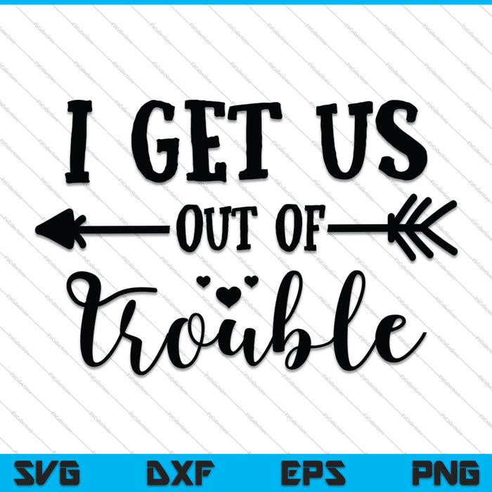 I get us out of Trouble SVG PNG Cutting Printable Files