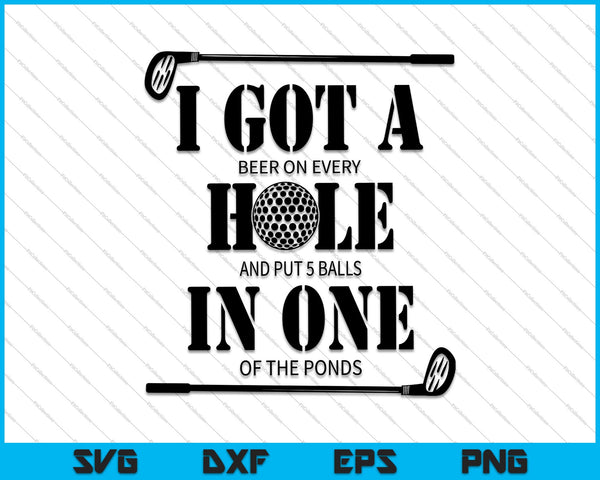 I Got A Beer On Every Hole and Put 5 Balls in one of the Ponds SVG PNG Printable Files