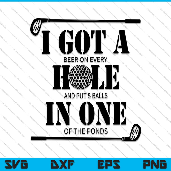 I Got A Beer On Every Hole and Put 5 Balls in one of the Ponds SVG PNG Printable Files