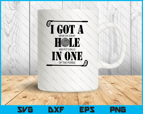 I Got A Beer On Every Hole and Put 5 Balls in one of the Ponds SVG PNG Printable Files