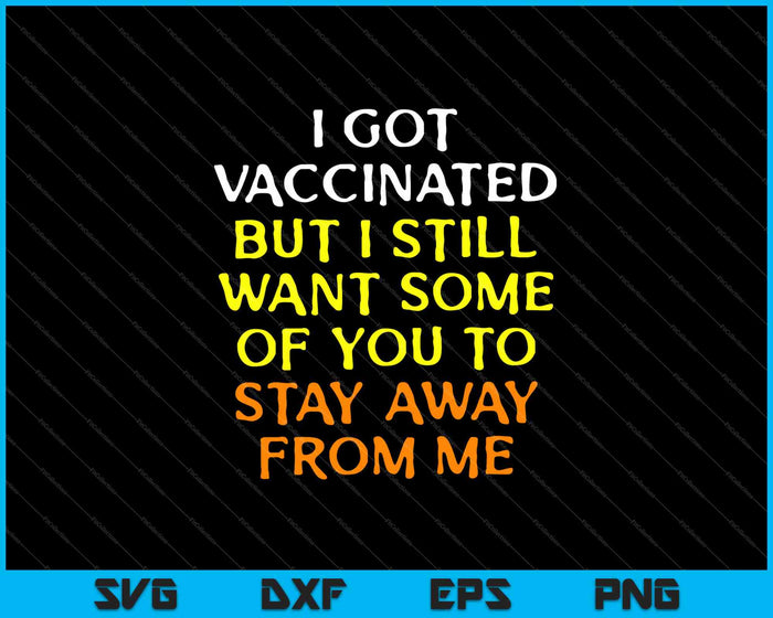 Ik ben gevaccineerd, maar ik wil nog steeds dat sommigen van jullie bij mij wegblijven SVG PNG snijden afdrukbare bestanden