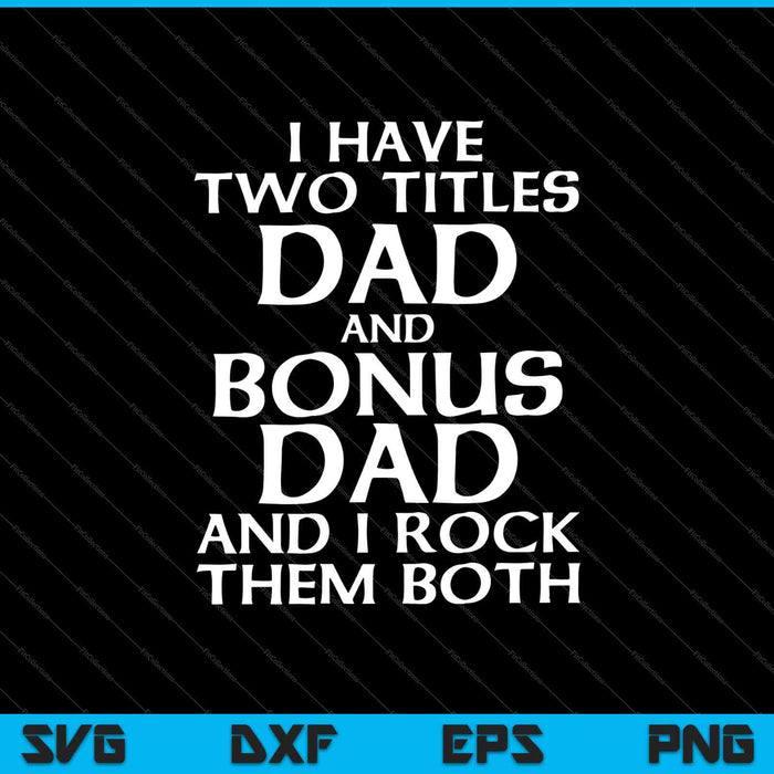 I Have Two Titles Dad And Bonus Dad And I Rock Them Both SVG PNG Cutting Printable Files