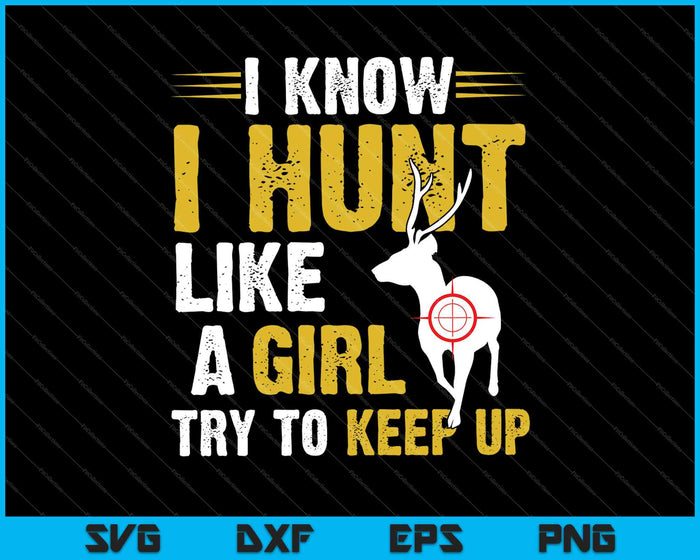 I know I hunt like a girl try to keep up SVG PNG Cutting Printable Files