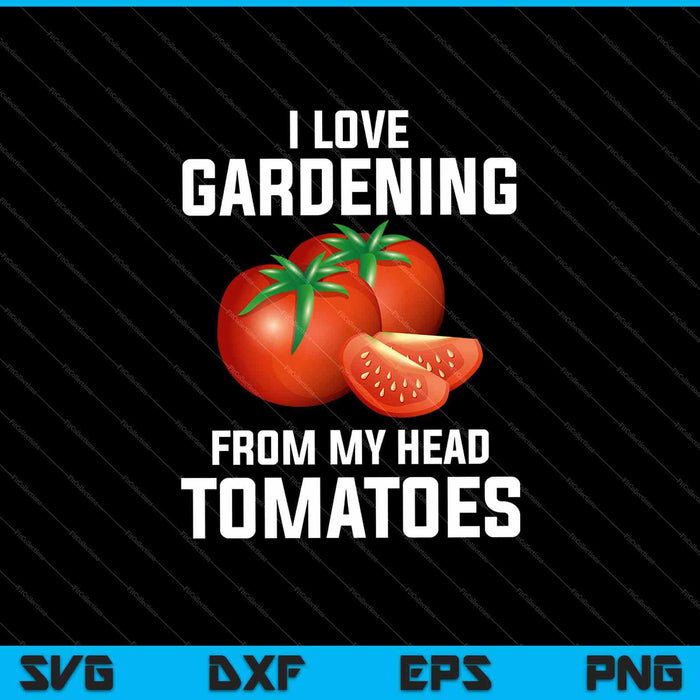 I Love Gardening From My Head Tomatoes SVG PNG Cutting Printable Files