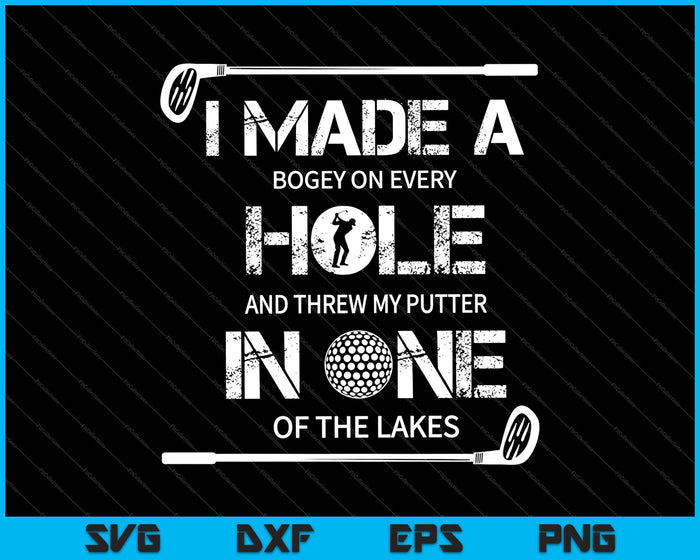 I MADE A bogey on every HOLE and threw my putter IN ONE of the lakes SVG PNG Printable Files