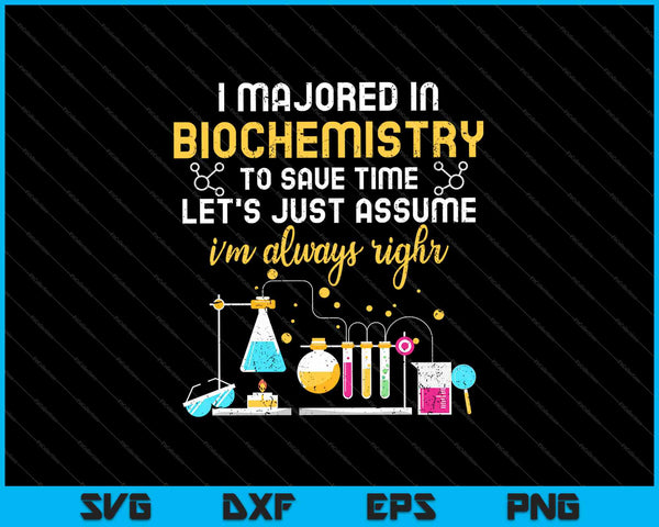 I Majored In Biochmistry To Save Time Let’s Just Assume I’m Always Right SVG PNG Cutting Printable Files